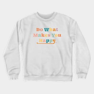 Do what makes you happy Crewneck Sweatshirt